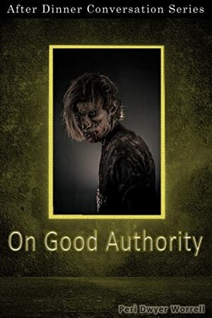 On Good Authority: After Dinner Conversation Short Story Series by Peri Dwyer Worrell