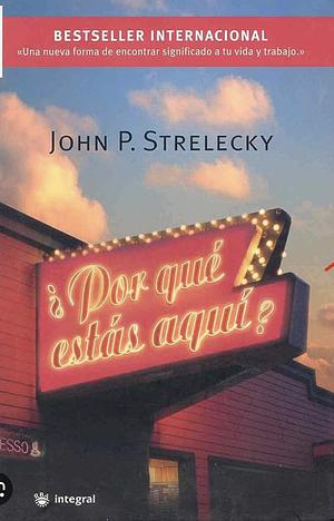 Por Qué Estás Aquí? by John P. Strelecky