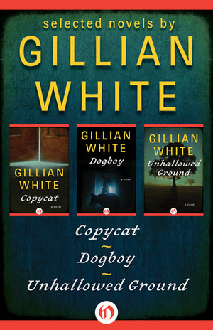 Selected Novels by Gillian White: Copycat / Dogboy / Unhallowed Ground by Gillian White