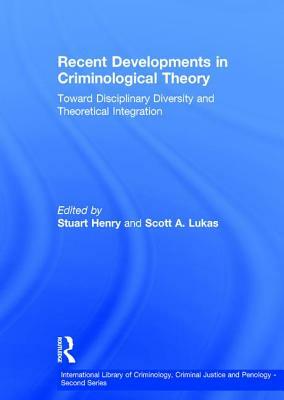 Recent Developments in Criminological Theory: Toward Disciplinary Diversity and Theoretical Integration by Scott A. Lukas