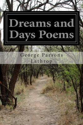 Dreams and Days Poems by George Parsons Lathrop