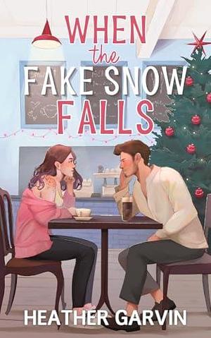 When the Fake Snow Falls: A Spicy Fake Dating Holiday RomCom by Heather Garvin, Heather Garvin