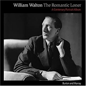 William Walton--The Romantic Loner: A Centenary Portrait Album by Maureen Murray, Humphrey Burton