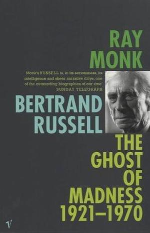 Bertrand Russell: The Ghost of Madness 1921-70 by Ray Monk, Ray Monk