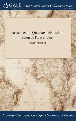 Armance: Ou, Quelques Scenes D'Un Salon de Paris En 1827; Tome Premier by Stendhal