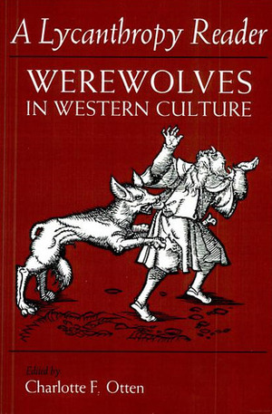 A Lycanthropy Reader: Werewolves in Western Culture by Henrich Kramer, Robert Bayfield, Leland L. Estes, Henri Boguet, Eugene Field, Sabine Baring Gould, Frida G. Surawicz, Reginald Scot, Elliott O'Donnell, Charlotte F. Otten, Robert Burton, Petronius, Richard Banta, Clemence Houseman, Heinrich Kramer, Marie de France, Harvey A. Rosenstock, Stuart Clark, Ovid, Count Stenbock, Giraldux Cambrensis, Kenneth R. Vincent