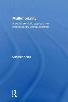 Multimodality: A Social Semiotic Approach to Contemporary Communication by Gunther Kress