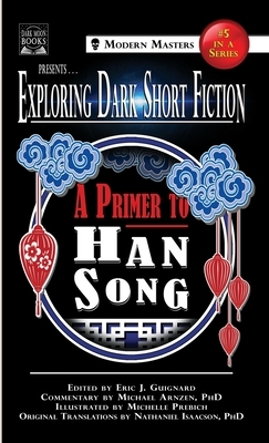 Exploring Dark Short Fiction #5: A Primer to Han Song by Michael Arnzen, Han Song, Eric J. Guignard