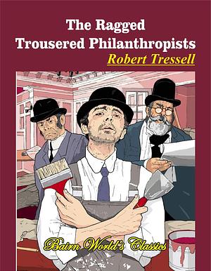 The Ragged Trousered Philanthropists: ROBERT TRESSELL by Robert Tressell, Robert Tressell