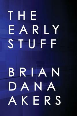 The Early Stuff by Brian Dana Akers