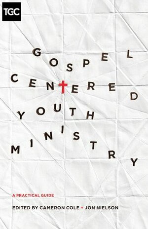 Gospel-Centered Youth Ministry: A Practical Guide by Eric McKiddie, Elizabeth Edrington, Mark Howard, Darren Depaul, Drew Haltom, Jon Nielson, Michael McGarry, David Plant, Thomas Olson, Jason Draper, Philip Walkley, Elisabeth Elliot, Dave Wright, Cameron Cole
