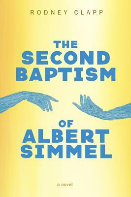 The Second Baptism of Albert Simmel by Rodney Clapp