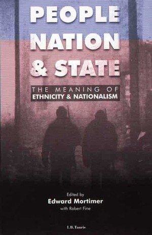 People, Nation and State: The Meaning of Ethnicity and Nationalism by Edward Mortimer, Robert Fine