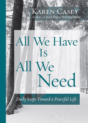 All We Have Is All We Need: Daily Steps Toward a Peaceful Life by Karen Casey