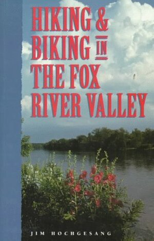Hiking & Biking in the Fox River Valley by Sheryl DeVore, Jim Hochgesang