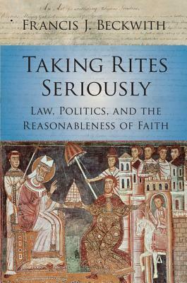Taking Rites Seriously by Francis J. Beckwith