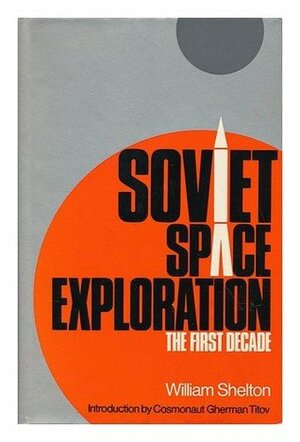 Soviet Space Exploration: The First Decade by William Roy Shelton