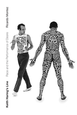 Keith Haring's Line: Race and the Performance of Desire by Ricardo Montez