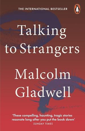 Talking to Strangers: What We Should Know About the People We Don’t Know by Malcolm Gladwell