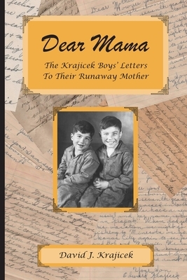 Dear Mama: The Krajicek Boys' Letters to Their Runaway Mother by David J. Krajicek