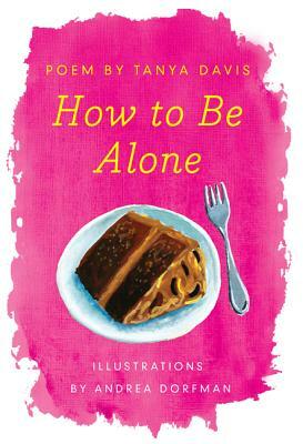 How to Be Alone by Andrea Dorfman, Tanya Davis