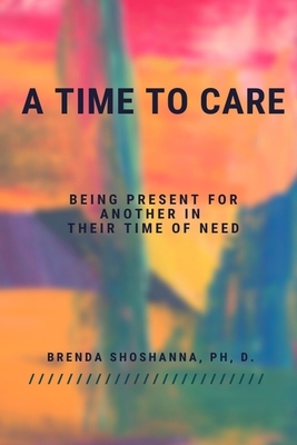 A Time to Care (Being There For Another During Their Time of Need) by Brenda Shoshanna
