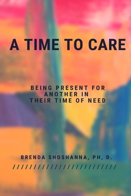 A Time to Care (Being There For Another During Their Time of Need) by Brenda Shoshanna