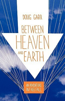 Between Heaven and Earth: An Adventure in Free Fall by Doug Garr, Rob Kimmel, Charles Salzberg