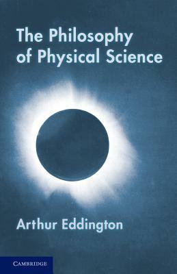 The Philosophy of Physical Science: Tarner Lectures (1938) by Arthur Eddington