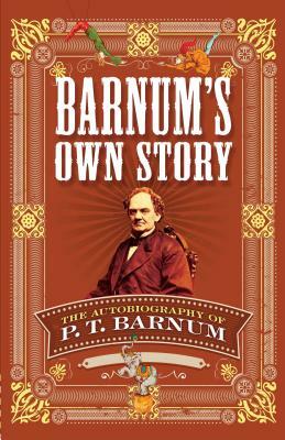 Barnum's Own Story: The Autobiography of P. T. Barnum by P. T. Barnum