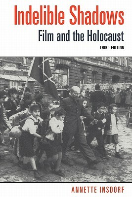 Indelible Shadows: Film and the Holocaust by Annette Insdorf