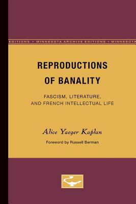 Reproductions of Banality, Volume 36: Fascism, Literature, and French Intellectual Life by Alice Yaeger Kaplan