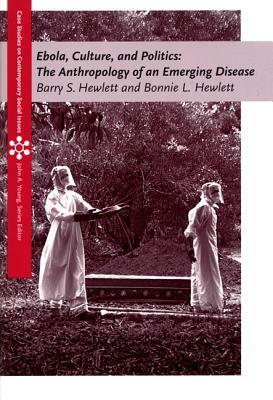 Ebola, Culture, and Politics: The Anthropology of an Emerging Disease by Bonnie L. Hewlett, Barry S. Hewlett