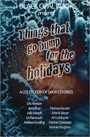 Things That Go Bump for the Holidays by Julia Joseph, Melissa Groeling, Debbie Christiana, Bonnie Vaughan, Marissa Bauder, Eric Henson, John R. Beyer, Jami Gray, Liv Rancourt, K.H. LeMoyne