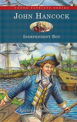 Young Patriots John Hancock: Independent Boy by Kathryn Cleven Sisson