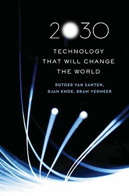 2030: Technology That Will Change The World by Rutger van Santen, Bram Vermeer, Djan Khoe