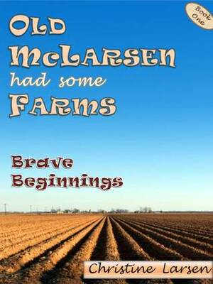 Old McLarsen Had Some Farms - a memoir (Brave Beginnings, #1) by Christine Larsen