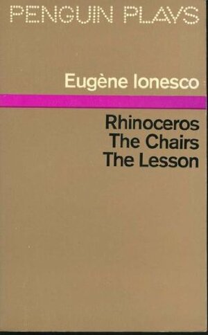 Rhinoceros; The Chairs; The Lesson by Eugène Ionesco