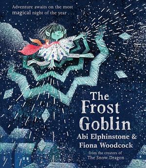 The Frost Goblin by Abi Elphinstone, Fiona Woodcock