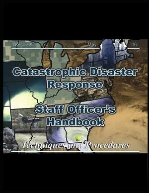 US Army Catastrophic Disaster Response Staff Officer's Handbook by United States Army