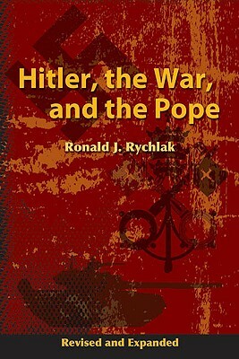 Hitler, the War, and the Pope by Ronald J. Rychlak