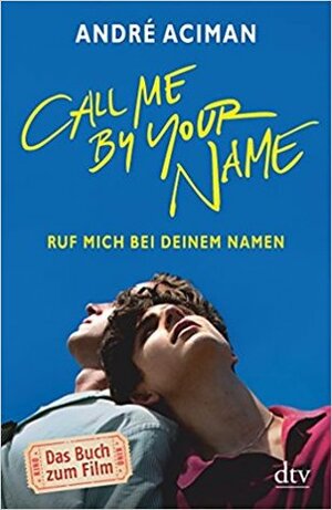 Call Me by Your Name - Ruf mich bei deinem Namen by André Aciman, Renate Orth-Guttmann
