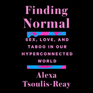 Finding Normal: Sex, Love, and Taboo in Our Hyperconnected World by Alexa Tsoulis-Reay