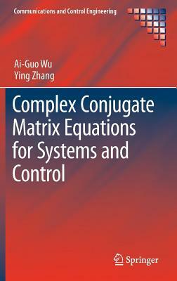 Complex Conjugate Matrix Equations for Systems and Control by Ai-Guo Wu, Ying Zhang