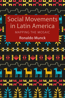 Social Movements in Latin America: Mapping the Mosaic by Ronaldo Munck