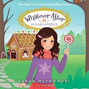 Whatever After: Sugar and Spice by Emily Eiden, Sarah Mlynowski