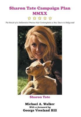 Sharon Tate Campaign Plan MMXX: The Result of a Deliberative Process that Contemplates a New Dawn in Hollywood by Michael A. Walker