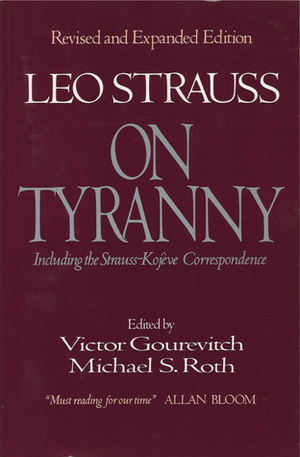 On Tyranny by Leo Strauss (Revised and Expanded Edition) by Leo Strauss, Michael S. Roth, Victor Gourevitch