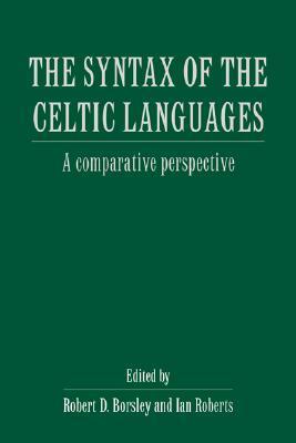 The Syntax of the Celtic Languages: A Comparative Perspective by Ian Roberts, Robert D. Borsley
