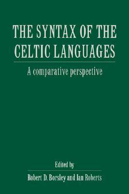 The Syntax of the Celtic Languages: A Comparative Perspective by Robert D. Borsley, Ian Roberts